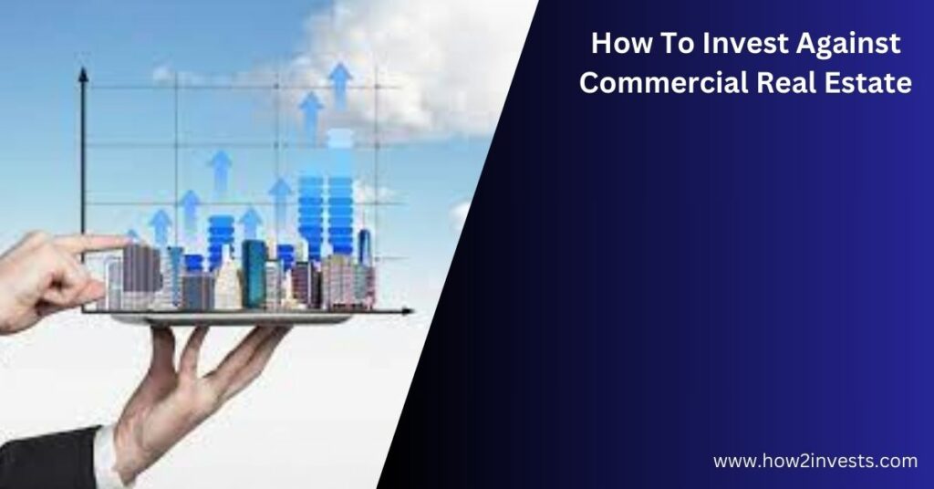 How To Invest Against Commercial Real Estate In 2023