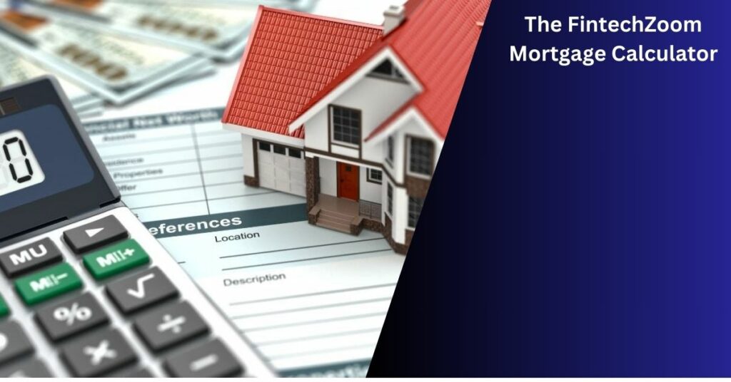 The FintechZoom Mortgage Calculator: Your Ultimate Tool for Home Financing