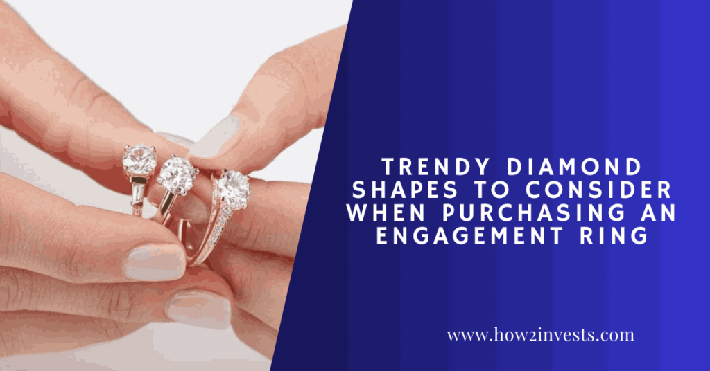 Trendy Diamond Shapes To Consider When Purchasing an Engagement Ring